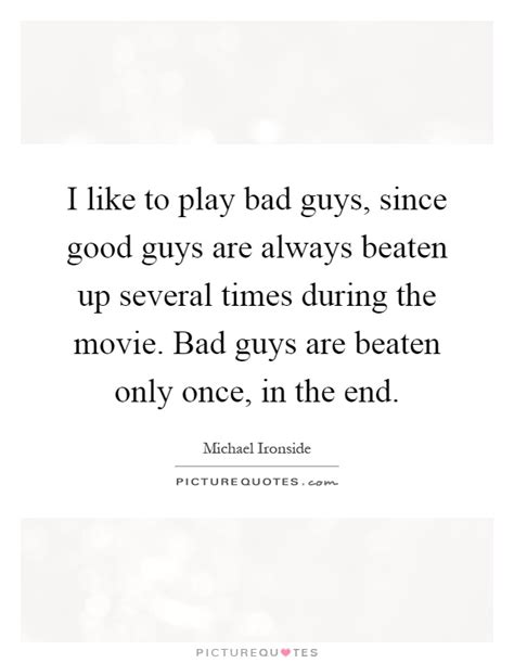 I Like To Play Bad Guys Since Good Guys Are Always Beaten Up Picture Quotes