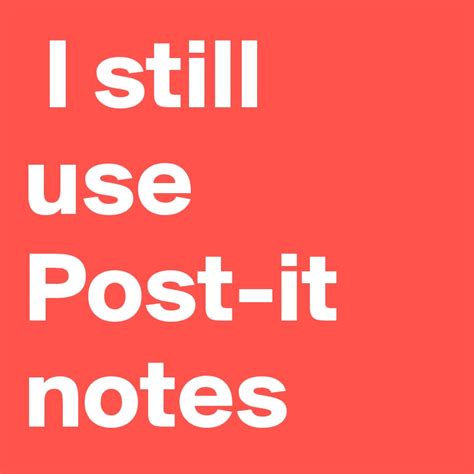 I Still Use Post It Notes Post By Mylisa1970 On Boldomatic