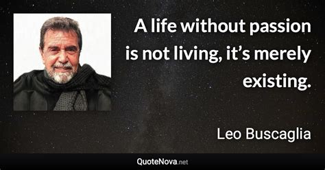 A Life Without Passion Is Not Living Its Merely Existing