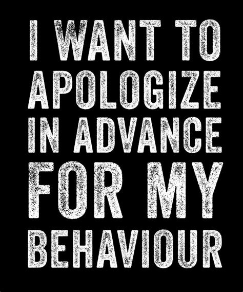 I Want To Apologize In Advance For My Behaviour Digital Art By Jane Keeper