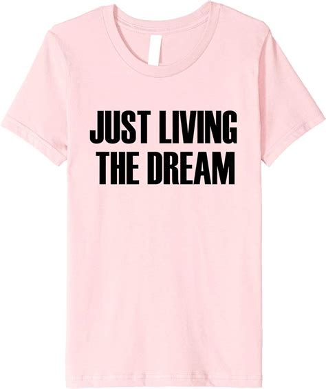 Just Living The Dream Inspirational Quote T Shirt Clothing