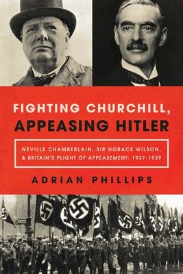 Fighting Churchill Appeasing Hitler Neville Chamberlain Sir Horace Wilson Britain S Plight