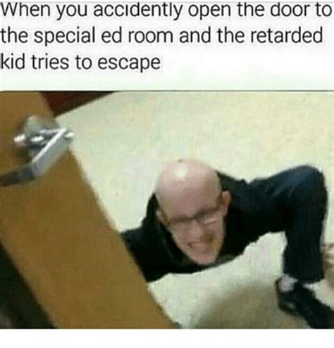 Literally this boy is 9 years old at a highschool level math, and hopes to be the real life tony stark, and when i told. When You Accidently Open the Door to the Special Ed Room and the Retarded Kid Tries to Escape ...