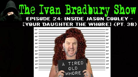 Ep 025 Inside Jason Cooley [your Daughter The Whore] Pt 3b