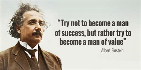 "Try not to become a man of success,but rather try to become a man of