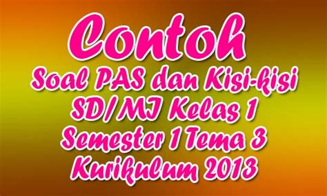 Soal terdiri dari 50 pilihan ganda dengan 4 pilihan jawaban. Soal Pas Uas, Kisi-Kisi, Kunci Tanggapan Sd/Mi Kelas 1 Semester 1 Tema 3 Kurikulum 2013 Revisi 2017