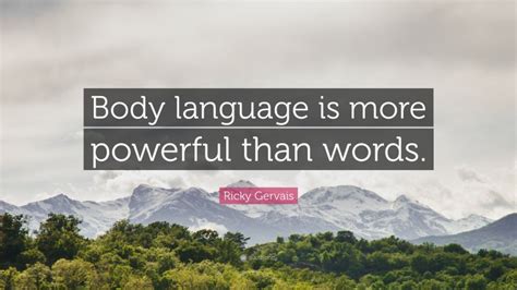 Ricky Gervais Quote Body Language Is More Powerful Than Words
