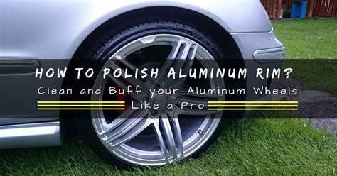 How long does it take to detail a dirty car. How to Polish Aluminum Rim? Clean and Buff Your Aluminum ...