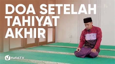 Bacaan Sholat Doa Setelah Tahiyat Akhir Sebelum Salam Doa Setelah