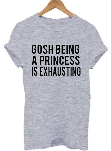 Gosh Being A Princess Is Exhausting T Shirt Clothesmapper