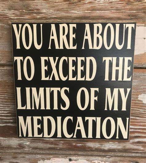 You Are About To Exceed The Limits Of My Medication Funny Wood Sign