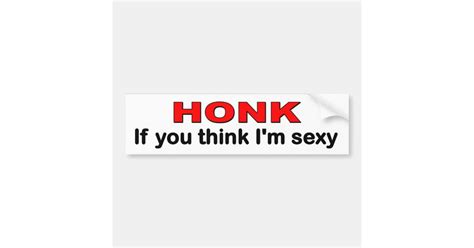 Honk If You Think Im Sexy Funny Car Bumper Sticker Zazzle