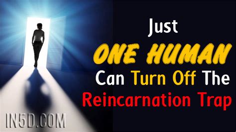 Just One Human Can Turn Off The Reincarnation Trap In5d Esoteric