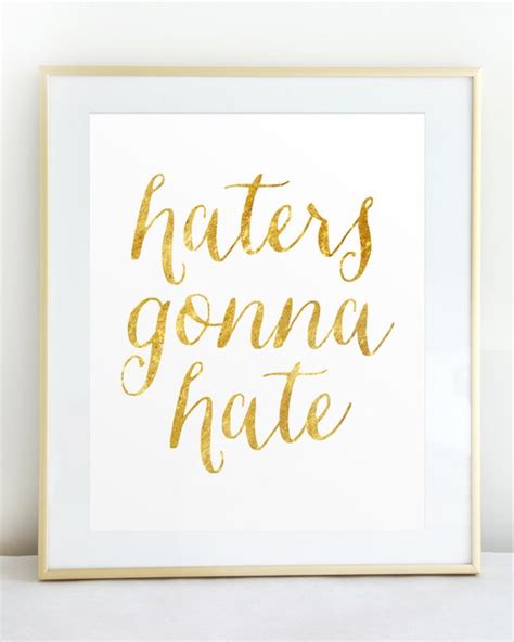Haters Gonna Hate Faux Gold Leaf Quote Print By Rigbyandfable