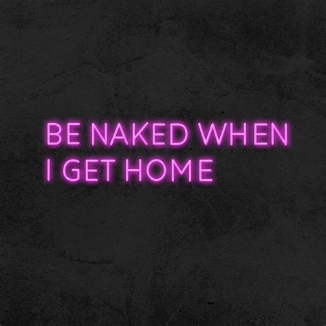 be naked when i get home neon led la maison du neon