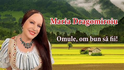 Maria Dragomiroiu Omule Om Bun Să Fii Youtube