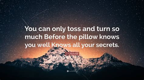 C. Churchill Quote: “You can only toss and turn so much Before the