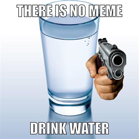 Heres Your Water Meme Fellas Rhydrohomies