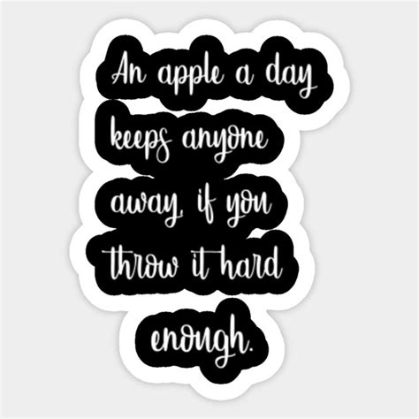 An Apple A Day Keeps Anyone Away If You Throw It Hard Enough Funny Food Quote Funny Quote