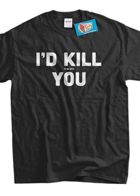 Funny Meme Shirt Geek Nerd Id Kill To Be With You Screen