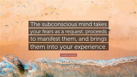 Joseph Murphy Quote “the Subconscious Mind Takes Your Fears As A