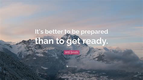 Will Smith Quote Its Better To Be Prepared Than To Get Ready