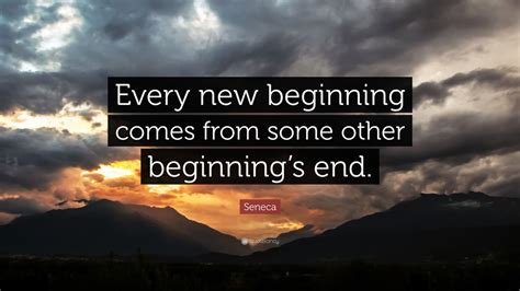 Seneca Quote Every New Beginning Comes From Some Other Beginnings