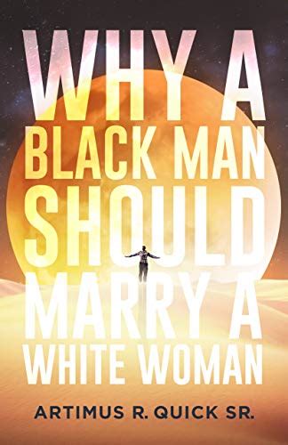 Why A Black Man Should Marry A White Women Kindle Edition By Quick Sr Artimus Self Help