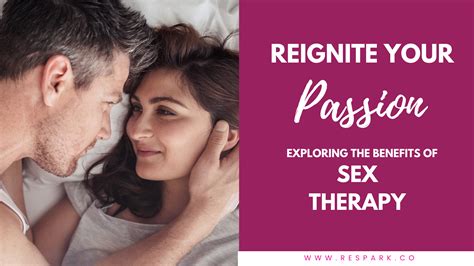 reignite your passion exploring the benefits of sex therapy respark