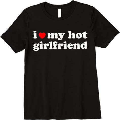Perfect Mens Mens I Love My Hot Girlfriend Tee I Heart My Hot Girlfriend T Shirts Tees Design