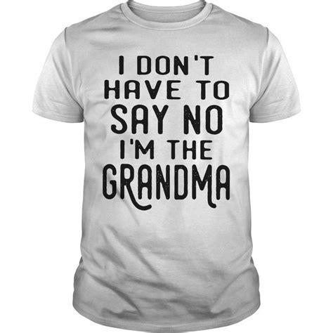 I Dont Have To Say No Im The Grandma Shirt Hoodie Sweater Grandma