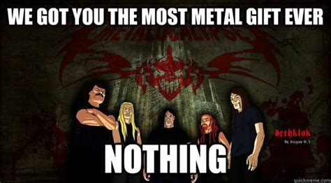 We Got You The Most Metal T Ever Nothing Metalocalypse Memes