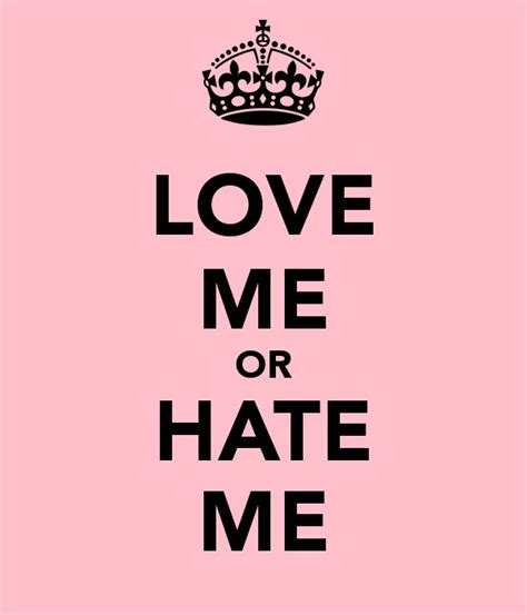 Quotes About Love Me Or Hate Me 50 Quotes