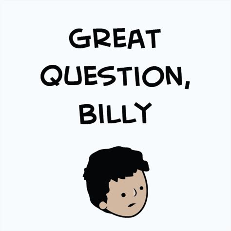 Great Question Billy