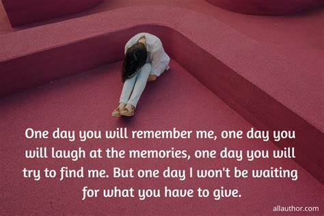 One Day You Will Remember Meone Day You Quote