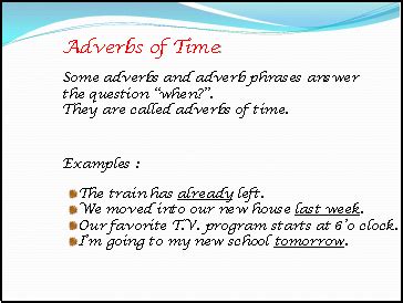 Adverbs that change or qualify the meaning of a sentence by telling us when things happen are defined as adverbs of time. Adverbs of Frequency