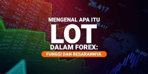 Mengenal Apa Itu Lot Dalam Forex Fungsi Dan Besarannya