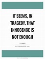 It seems, in tragedy, that innocence is not enough | Picture Quotes