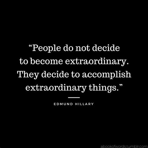 Quote By Edmund Hillary People Do Not Decide To Become Extraordinary