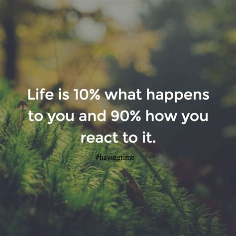 Life Is 10 Percent What Happens To You And Ninety Percent How You