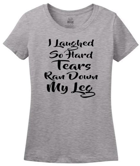 I Laughed So Hard Tears Ran Down My Leg Funny T Shirt For Etsy