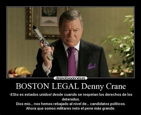 Explore our collection of motivational and denny crane quotes. BOSTON LEGAL Denny Crane | Desmotivaciones