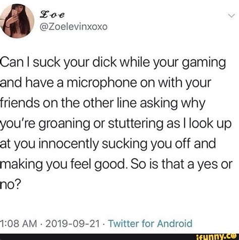 Can I Suck Your Dick While Your Gaming And Have A Microphone On With Your Friends On The Other