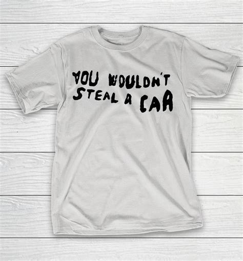 You Wouldnt Steal A Car Funny Shirts Woopytee