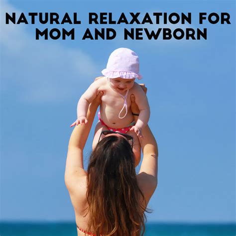 natural relaxation for mom and newborn peaceful new age music collection with beautiful