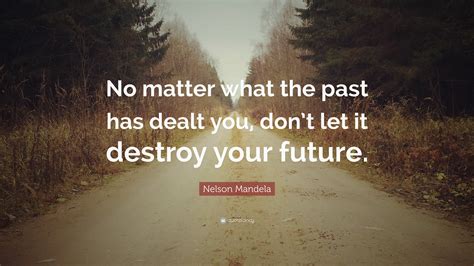 Don T Let The Past Ruin Your Future Quotes