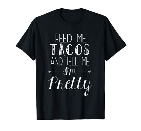 Feed Me Tacos And Tell Me I M Pretty Shirt Taco Lovers Tee Zelitnovelty