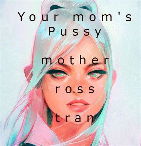 your mom s pussy mother ross tran by k3nn3thcute on deviantart