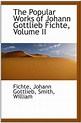 The Popular Works of Johann Gottlieb Fichte, Volume II by Johann ...