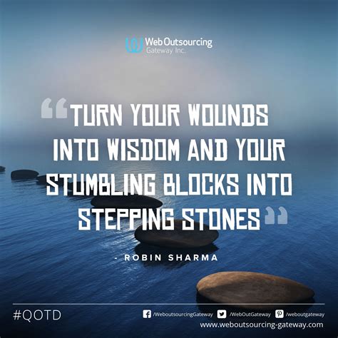 Turn Your Wounds Into Wisdom And Your Stumbling Blocks Into Stepping